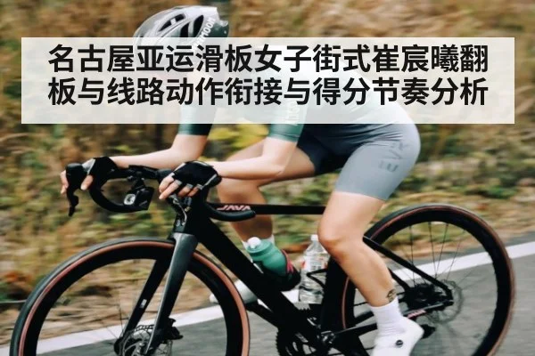 名古屋亚运滑板女子街式崔宸曦翻板与线路动作衔接与得分节奏分析
