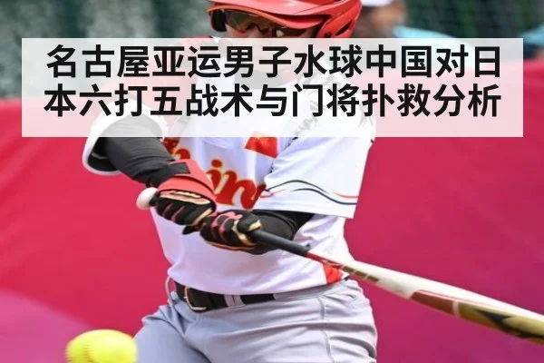 名古屋亚运男子水球中国对日本六打五战术与门将扑救分析