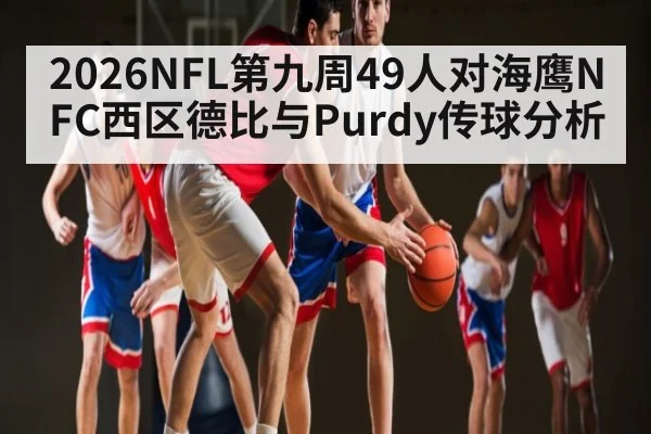 2026NFL第九周49人对海鹰NFC西区德比与Purdy传球分析